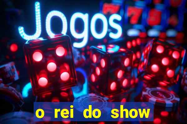 o rei do show filme completo dublado topflix